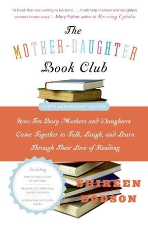 The Mother-Daughter Book Club Rev Ed. How Ten Busy Mothers and Daughters Came Together to Talk, Laugh, and Learn Through Their Love of Reading【電子書籍】 Shireen Dodson