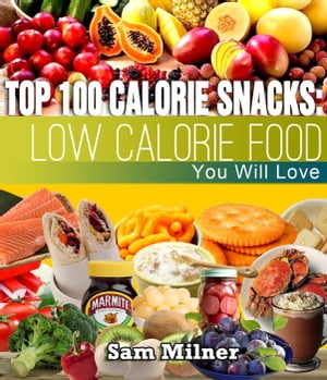 Top 100 Calorie Snacks: Low Calorie Food You Will Love