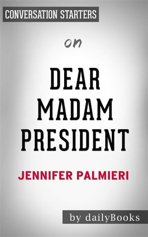 Dear Madam President: An Open Letter to the Women Who Will Run the World​​​​​​​ by Jennifer Palmieri | Conversation Starters