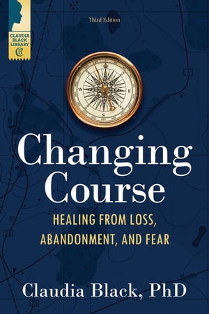 Changing Course Healing from Loss, Abandonment, and Fear