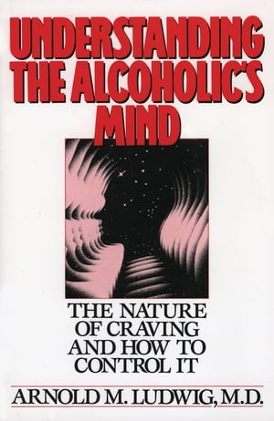 Understanding the Alcoholic's Mind: The Nature of Craving and How to Control It The Nature of Craving and How to Control It【電子書籍】[ Arnold M. Ludwig ]