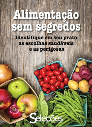 Alimenta??o sem segredos Identifique em seu prato as escolhas saud?veis e as perigosas【電子書籍】[ Sele??es do Reader's Digest ]