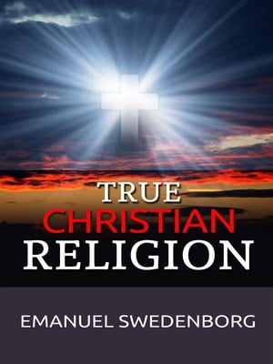 True Christian Religion【電子書籍】[ Emanuel Swedenborg ]