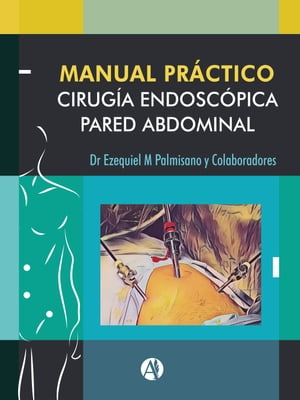 Manual Práctico de Cirugía Endoscópica de la Pared Abdominal