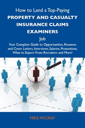 How to Land a Top-Paying Property and casualty insurance claims examiners Job: Your Complete Guide to Opportunities, Resumes and Cover Letters, Interviews, Salaries, Promotions, What to Expect From Recruiters and More