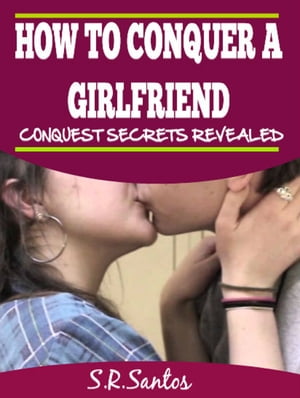 HOW TO CONQUER A GIRLFRIEND