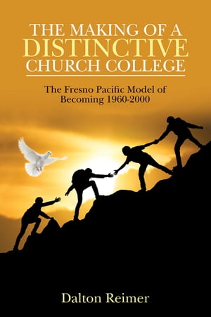 The Making of a Distinctive Church College The Fresno Pacific Model of Becoming 1960-2000Żҽҡ[ Dalton Reimer ]