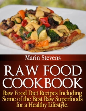 Raw Food Cookbook Raw Food Diet Recipes Including Some of the Best Raw Superfoods for a Healthy Lifestyle 【電子書籍】 Marin Stevens