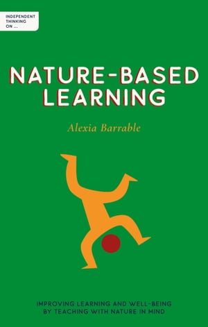 Independent Thinking on Nature-Based Learning Improving learning and well-being by teaching with nature in mind