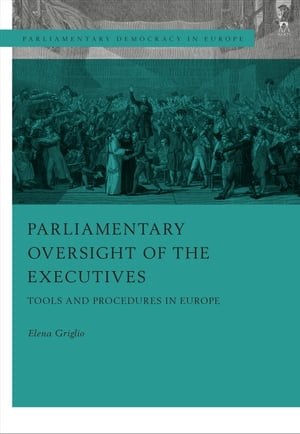 Parliamentary Oversight of the Executives Tools and Procedures in EuropeŻҽҡ[ Elena Griglio ]