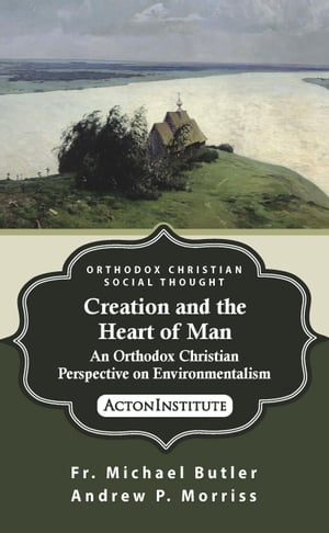 Creation and the Heart of Man: An Orthodox Christian Perspective on Environmentalism