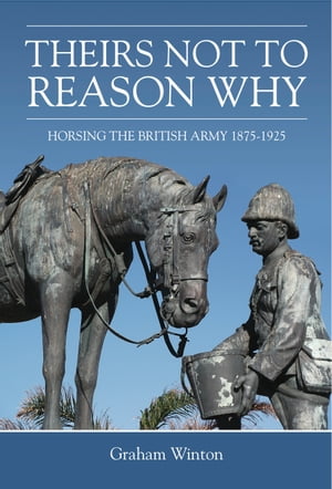 'Theirs Not To Reason Why' Horsing the British Army 1875-1925Żҽҡ[ Graham Winton ]