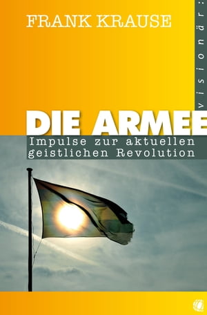 Die Armee Impulse zur aktuellen geistlichen Revolution