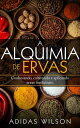 A Alquimia das Ervas: Um Guia para Iniciantes - 