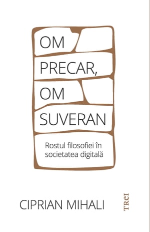 Om precar, om suveran Rostul filosofiei in societatea digitala【電子書籍】[ Ciprian Mihali ]