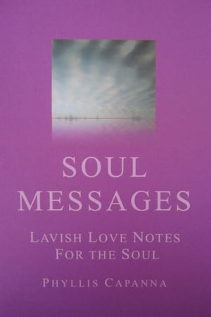 SCAPA Soul Messages: Lavish Love Notes For the Soul【電子書籍】[ Phyllis Capanna ]