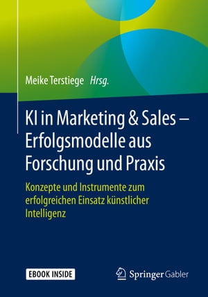 KI in Marketing & Sales ? Erfolgsmodelle aus Forschung und Praxis Konzepte und Instrumente zum erfolgreichen Einsatz k?nstlicher Intelligenz【電子書籍】