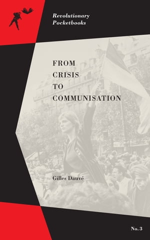 From Crisis to Communisation【電子書籍】[ Gilles Dauv? ]