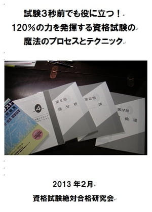 試験３秒前でも役に立つ！ 120％の力を発揮する資格試験の 魔法のプロセスとテクニック