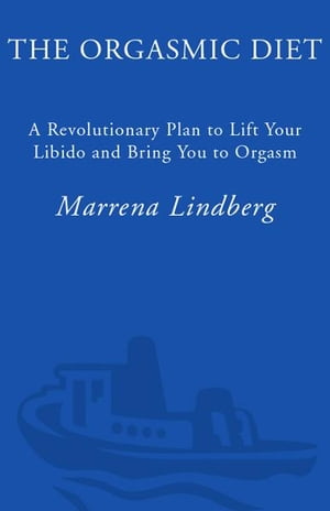 The Orgasmic Diet A Revolutionary Plan to Lift Your Libido and Bring You to Orgasm【電子書籍】[ Marrena Lindberg ]