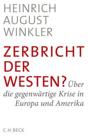 Zerbricht der Westen ber die gegenw rtige Krise in Europa und Amerika【電子書籍】 Heinrich August Winkler