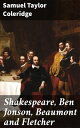 Shakespeare, Ben Jonson, Beaumont and Fletcher【電子書籍】 Samuel Taylor Coleridge