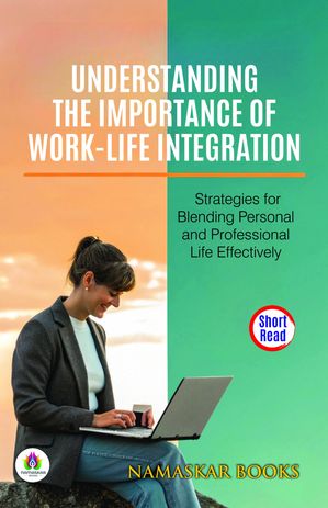 ŷKoboŻҽҥȥ㤨Understanding the Importance of Work-Life Integration: Strategies for Blending Personal and Professional Life Effectively Self-Help BooksŻҽҡ[ Namaskar Books ]פβǤʤ162ߤˤʤޤ