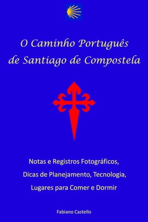 O Caminho Portugu?s de Santiago de Compostela Refer?ncia para pessoas comuns - Notas e registros fotogr?ficos, dicas de planejamento, tecnologia, roteiro e lugares para comer e dormir.【電子書籍】[ Fabiano Castello ]