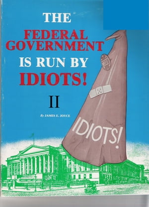 The Federal Government is Run by Idiots! II