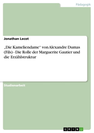 'Die Kameliendame' von Alexandre Dumas (Fils) - Die Rolle der Marguerite Gautier und die Erz?hlstruktur Die Rolle der Marguerite Gautier und die Erz?hlstruktur