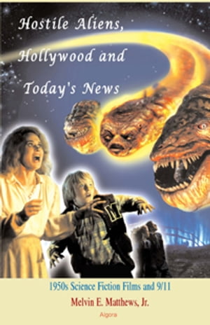 Hostile Aliens, Hollywood and Today s News 1950s Science Fiction and 9/11【電子書籍】[ Melvin E. Matthews, Jr. ]