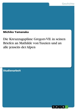 Die Kreuzzugspläne Gregors VII. in seinen Briefen an Mathilde von Tuszien und an alle jenseits der Alpen