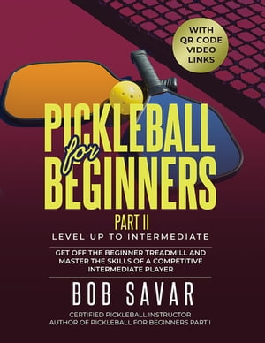 Pickleball for Beginners Part II Get Off the Beginner Treadmill and Master the Skills of a Compe..