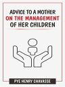 Advice to a mother on the management of her children【電子書籍】 Pye Henry Chavasse