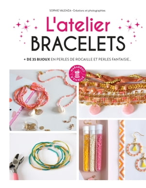 L'atelier bracelets + de 35 bijoux en perles de rocaille et perles fantaisie【電子書籍】[ Sophie Valenza ]