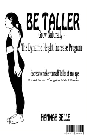 Be Taller Grow Naturally ? The Dynamic Height Increase Program Secrets to make yourself Taller at any age For Adults and Youngsters Male &FemaleŻҽҡ[ Hannah Belle ]