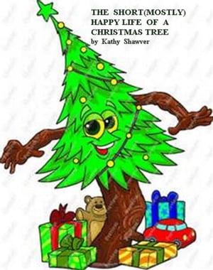 The Short (mostly) Happy Life of a Christmas Tree【電子書籍】[ Kathy Shawver ]