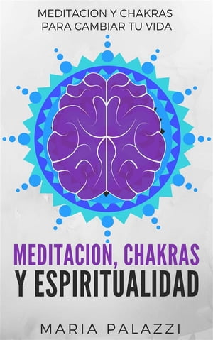 Meditaci?n, Chakras y Espiritualidad Meditaci?n y Chakras para cambiar tu vida