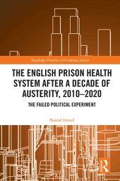 The English Prison Health System After a Decade of Austerity, 2010-2020 The Failed Political Experiment【電子書籍】[ Nasrul Ismail ]
