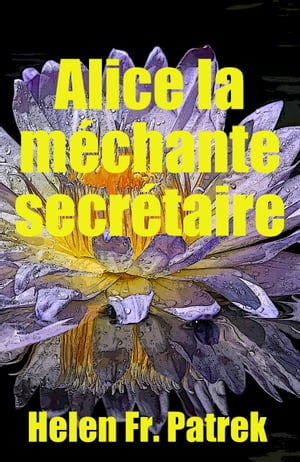 Alice la m?chante secr?taire Histoire ?rotique et sexe consensuel, sauvage, non censur?, interdit, dur, explicite, de perversion f?minine, soumission consensuelle et domination, fantasme ?rotique, jeux ?rotiques.【電子書籍】