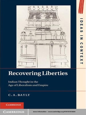 Recovering Liberties Indian Thought in the Age of Liberalism and Empire【電子書籍】 C. A. Bayly
