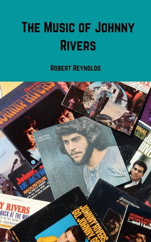 The Music of Johnny Rivers【電子書籍】 Robert Reynolds