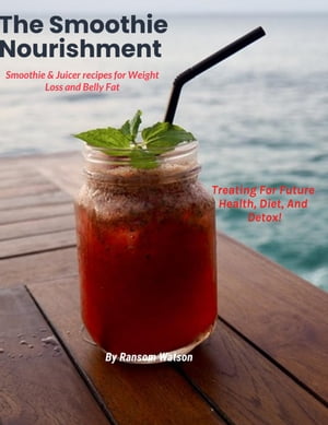 The Smoothie Nourishment. Smoothie & Juicer recipes for Weight Loss and Belly Fat【電子書籍】[ R..