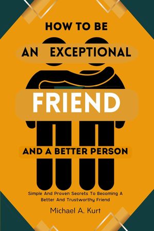 How to be an Exceptional Friend and A better Person