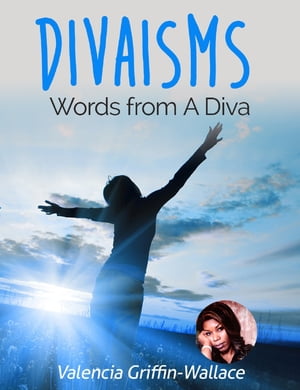 DIVAISMS: Words from a Diva for Divas【電子書籍】[ Valencia Griffin-Wallace ]