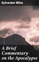 A Brief Commentary on the Apocalypse【電子書籍】 Sylvester Bliss