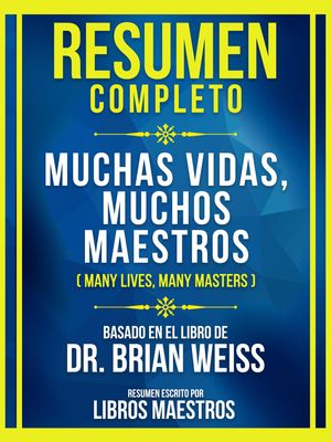 Resumen Completo - Muchas Vidas, Muchos Maestros (Many Lives, Many Masters) - Basado En El Libro De Dr. Brian Weiss (Edicion Extendida)