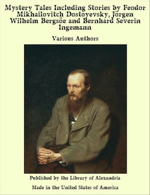Mystery Tales Including Stories by Feodor Mikhailovitch Dostoyevsky, Jörgen Wilhelm Bergsöe and Bernhard Severin Ingemann