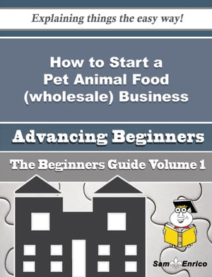 How to Start a Pet Animal Food (wholesale) Business (Beginners Guide) How to Start a Pet Animal Food (wholesale) Business (Beginners Guide)Żҽҡ[ Lawana Laws ]