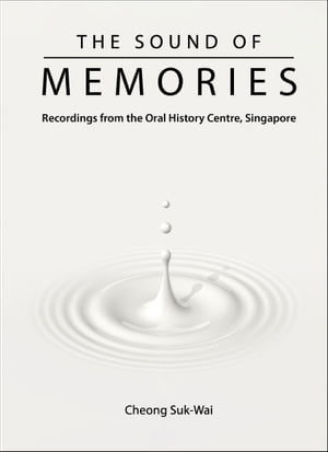 Sound Of Memories, The: Recordings From The Oral History Centre, Singapore